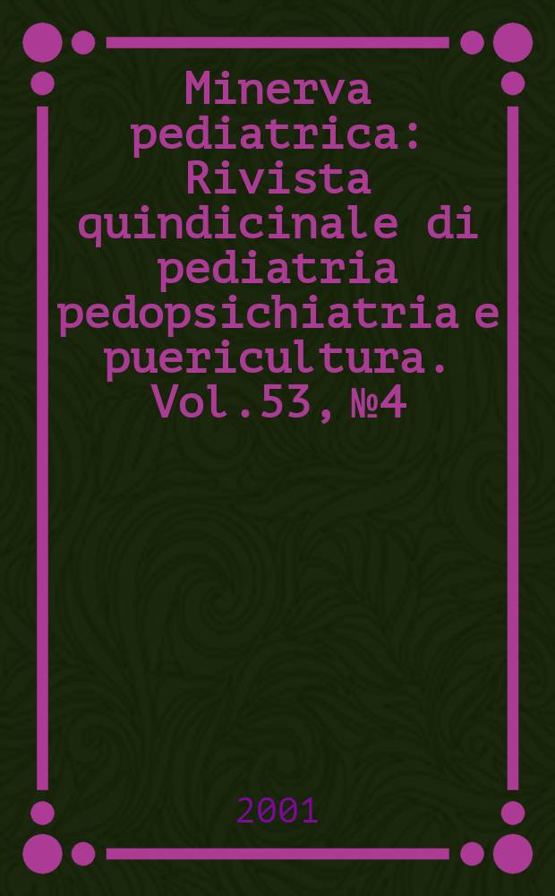 Minerva pediatrica : Rivista quindicinale di pediatria pedopsichiatria e puericultura. Vol.53, №4
