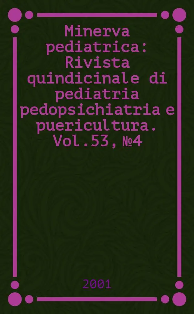 Minerva pediatrica : Rivista quindicinale di pediatria pedopsichiatria e puericultura. Vol.53, №4