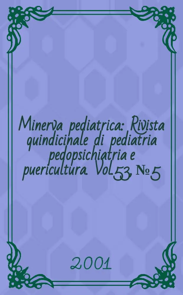 Minerva pediatrica : Rivista quindicinale di pediatria pedopsichiatria e puericultura. Vol.53, №5