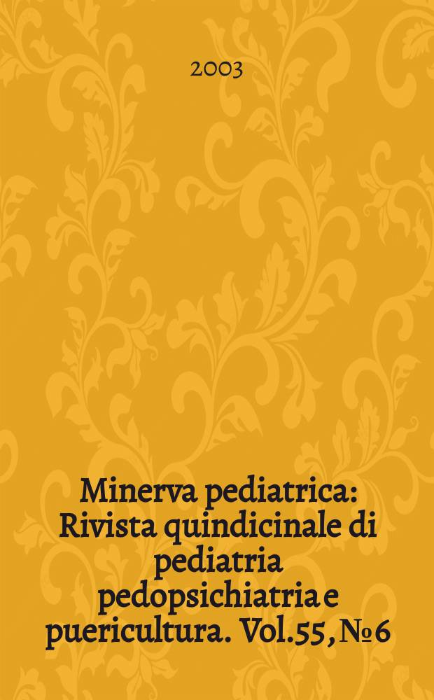 Minerva pediatrica : Rivista quindicinale di pediatria pedopsichiatria e puericultura. Vol.55, №6