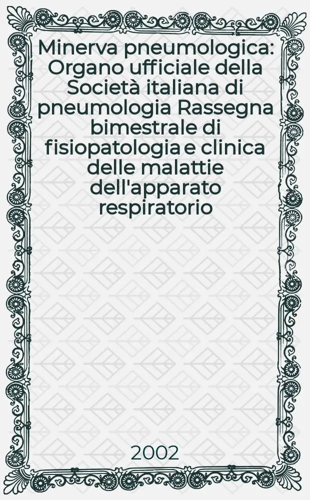 Minerva pneumologica : Organo ufficiale della Societ&agrave; italiana di pneumologia Rassegna bimestrale di fisiopatologia e clinica delle malattie dell'apparato respiratorio. Vol.41, №4