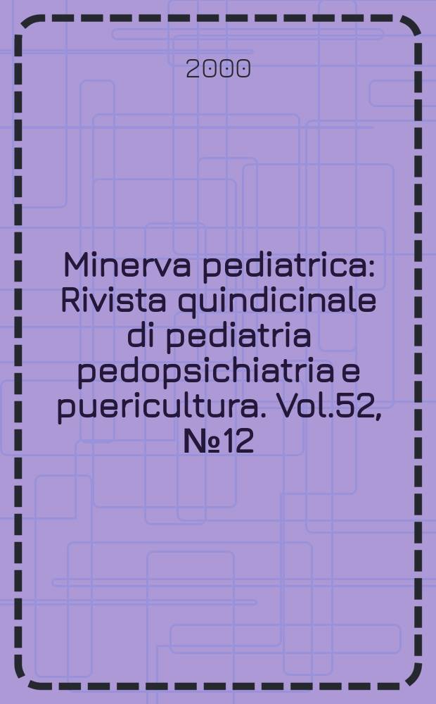 Minerva pediatrica : Rivista quindicinale di pediatria pedopsichiatria e puericultura. Vol.52, №12