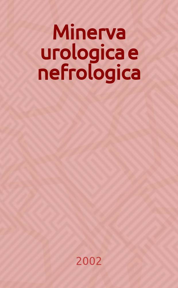 Minerva urologica e nefrologica : The Ital. j of urology a nephrology. Riv. trimestr. di urologia med. e chirurgica e di fisiopatologia e clinica delle malattie renali. Vol.54, №2