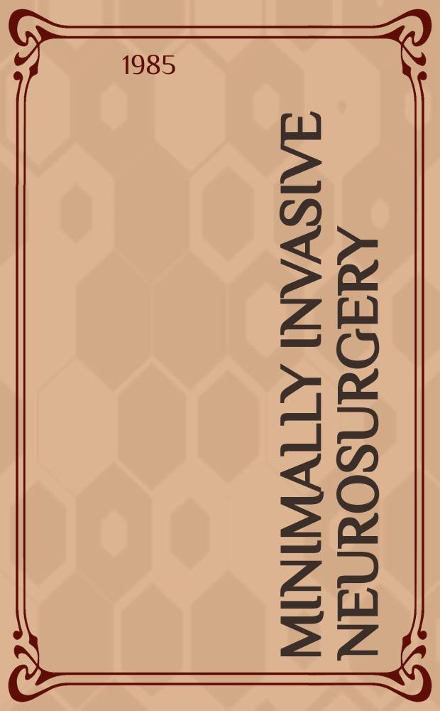 Minimally invasive neurosurgery : Form Neurochirurgia Intern. j. for micmsirgery, keyhole surgery, endoscopy, stereotactic guided surgery, endorascular surgery, radiosurgery, techn. developments. Vol.28, №2