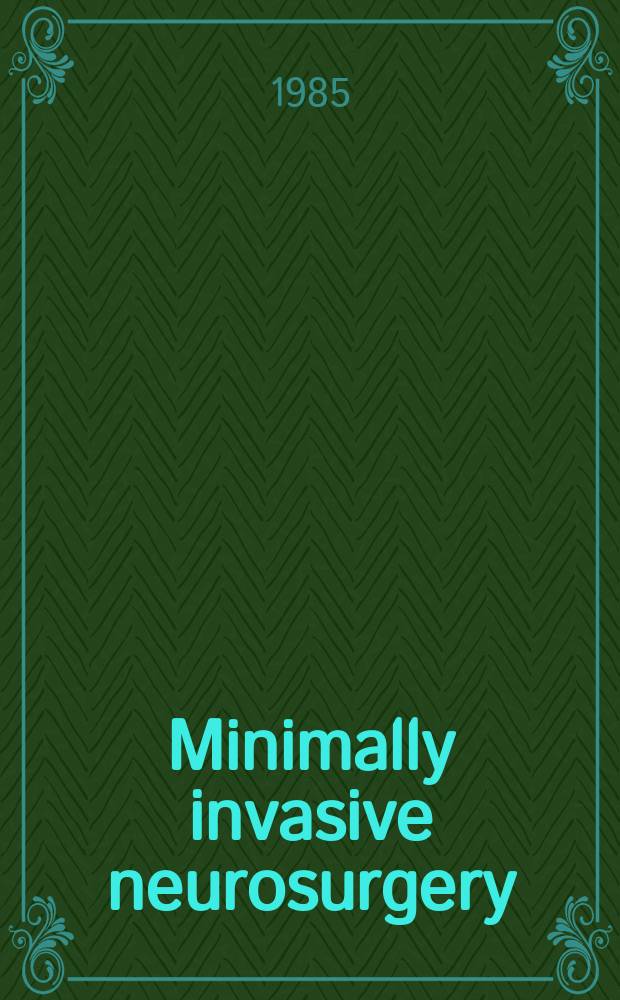 Minimally invasive neurosurgery : Form Neurochirurgia Intern. j. for micmsirgery, keyhole surgery, endoscopy, stereotactic guided surgery, endorascular surgery, radiosurgery, techn. developments. Vol.28, №3
