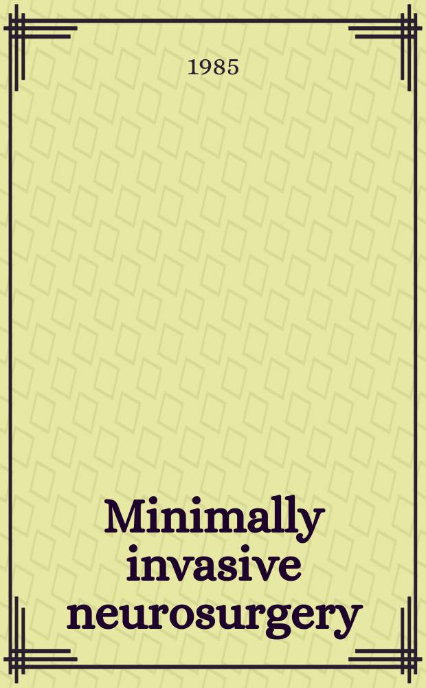 Minimally invasive neurosurgery : Form Neurochirurgia Intern. j. for micmsirgery, keyhole surgery, endoscopy, stereotactic guided surgery, endorascular surgery, radiosurgery, techn. developments. Vol.28, №5