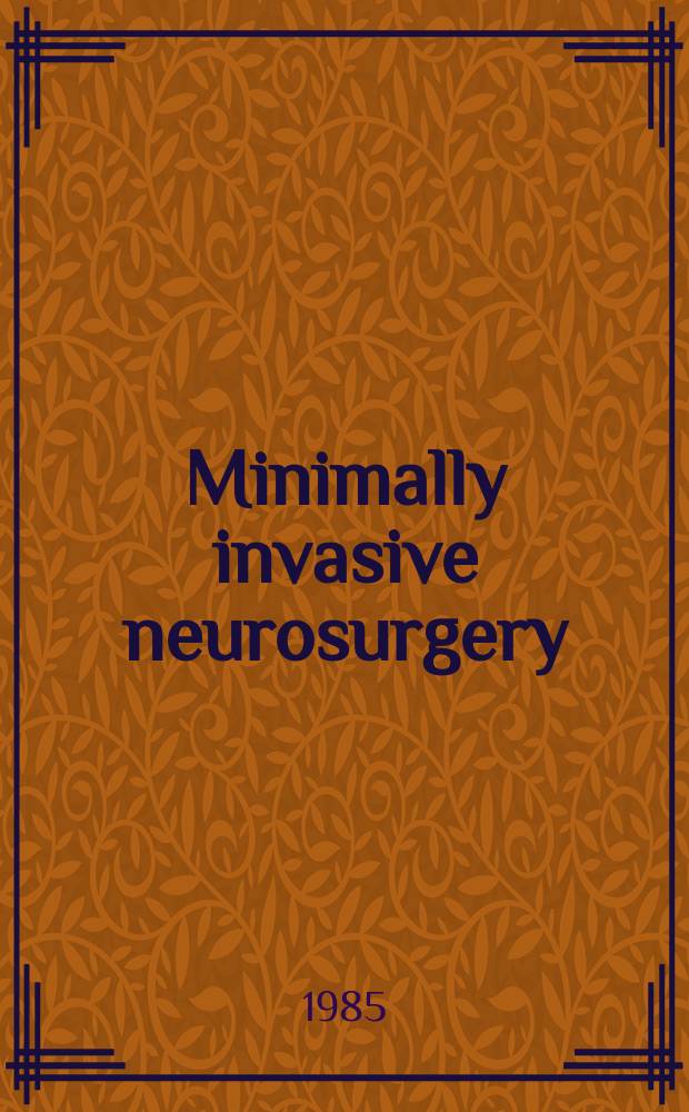 Minimally invasive neurosurgery : Form Neurochirurgia Intern. j. for micmsirgery, keyhole surgery, endoscopy, stereotactic guided surgery, endorascular surgery, radiosurgery, techn. developments. Vol.28, №6