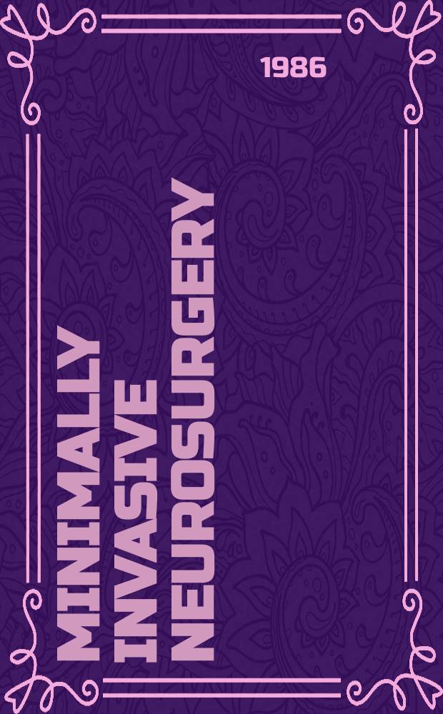Minimally invasive neurosurgery : Form Neurochirurgia Intern. j. for micmsirgery, keyhole surgery, endoscopy, stereotactic guided surgery, endorascular surgery, radiosurgery, techn. developments. Vol.29, №1