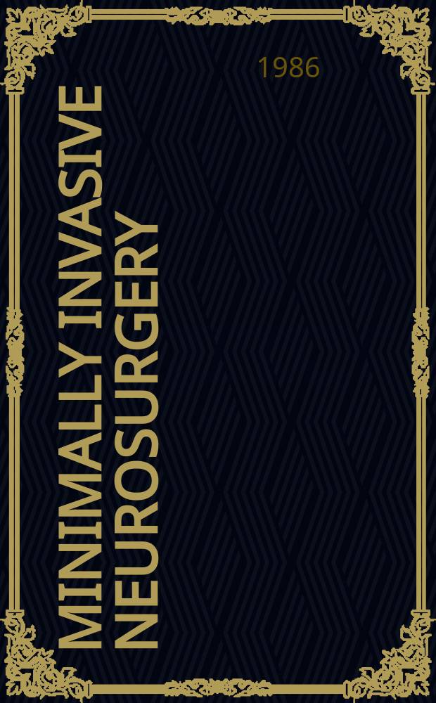 Minimally invasive neurosurgery : Form Neurochirurgia Intern. j. for micmsirgery, keyhole surgery, endoscopy, stereotactic guided surgery, endorascular surgery, radiosurgery, techn. developments. Vol.29, №3