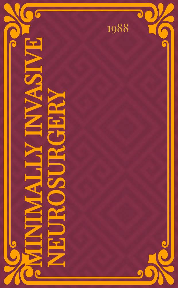 Minimally invasive neurosurgery : Form Neurochirurgia Intern. j. for micmsirgery, keyhole surgery, endoscopy, stereotactic guided surgery, endorascular surgery, radiosurgery, techn. developments. Vol.31, №1