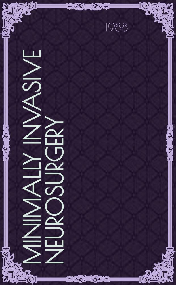 Minimally invasive neurosurgery : Form Neurochirurgia Intern. j. for micmsirgery, keyhole surgery, endoscopy, stereotactic guided surgery, endorascular surgery, radiosurgery, techn. developments. Vol.31, №4