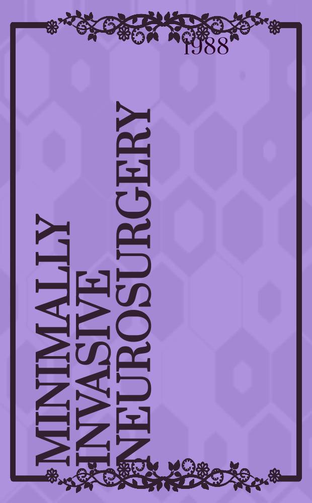 Minimally invasive neurosurgery : Form Neurochirurgia Intern. j. for micmsirgery, keyhole surgery, endoscopy, stereotactic guided surgery, endorascular surgery, radiosurgery, techn. developments. Vol.31, №5