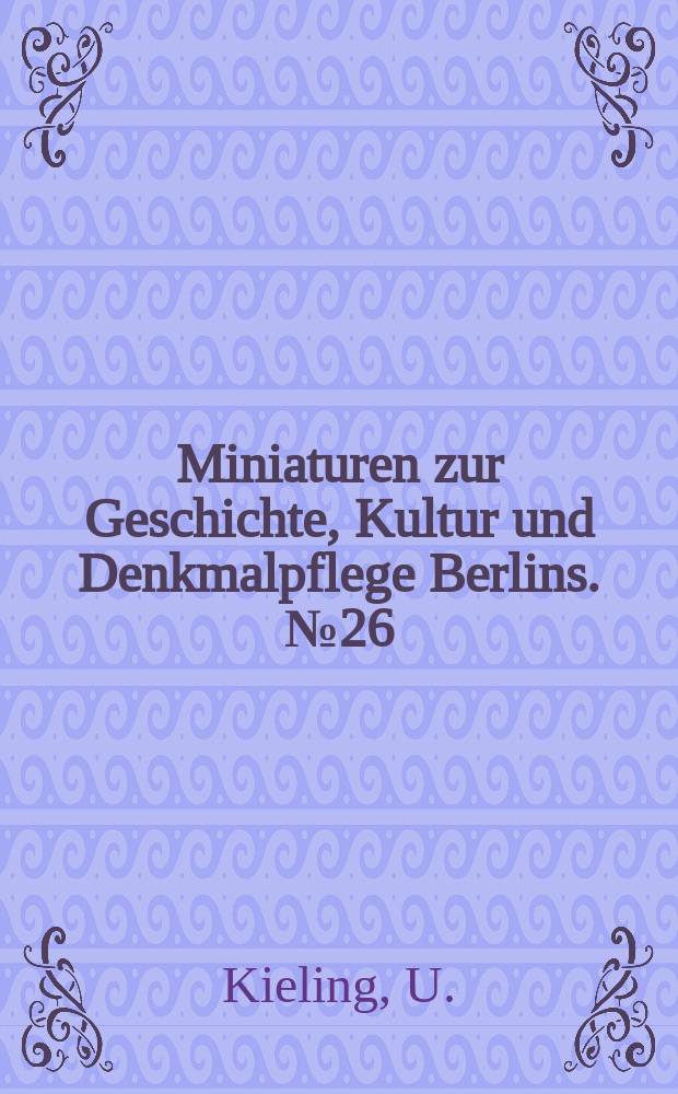 Miniaturen zur Geschichte, Kultur und Denkmalpflege Berlins. №26 : Berliner Privatarchitekten und Eisenbahnbaumeister