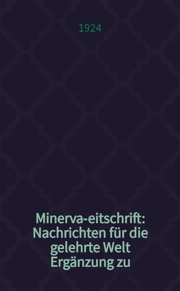 Minerva -Zeitschrift : Nachrichten für die gelehrte Welt Ergänzung zu: Minerva Jahrbuch der gelehrten Welt