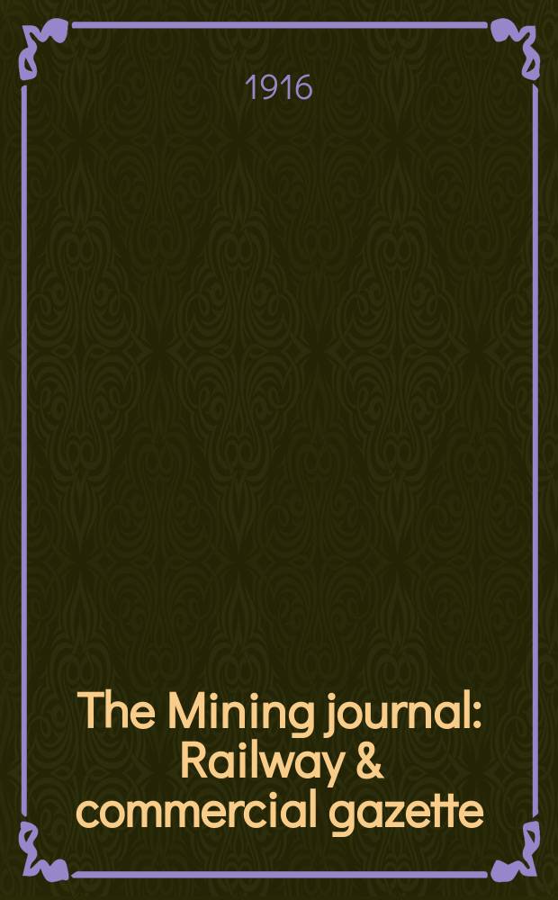 The Mining journal : Railway & commercial gazette : Ores, metals, chemicals(Est. 1835)