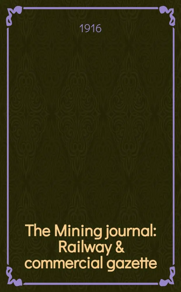 The Mining journal : Railway & commercial gazette : Ores, metals, chemicals(Est. 1835)