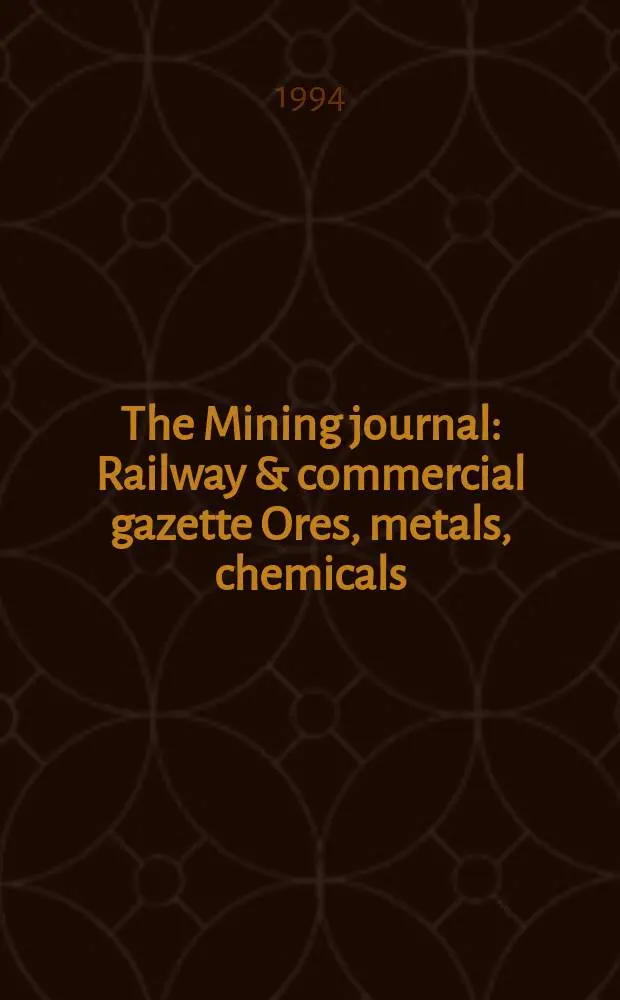 The Mining journal : Railway & commercial gazette Ores, metals, chemicals(Est. 1835). Vol.323, №8304