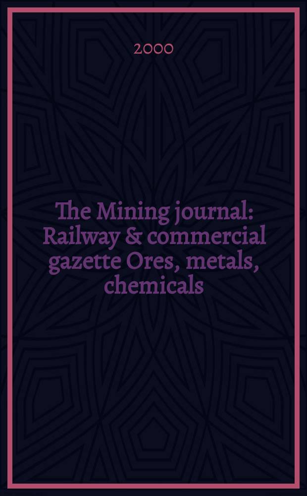The Mining journal : Railway & commercial gazette Ores, metals, chemicals(Est. 1835). Vol.334, №8567