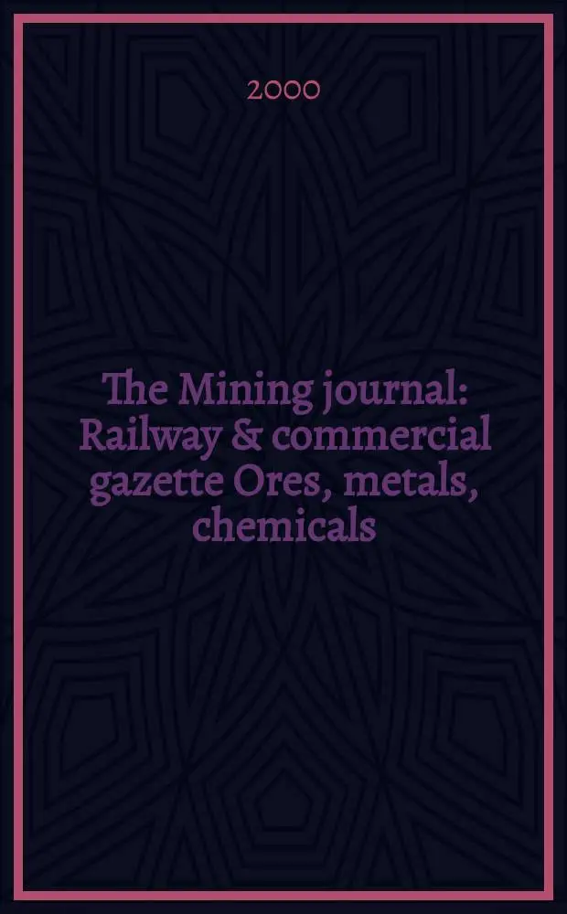 The Mining journal : Railway & commercial gazette Ores, metals, chemicals(Est. 1835). Vol.334, №8567