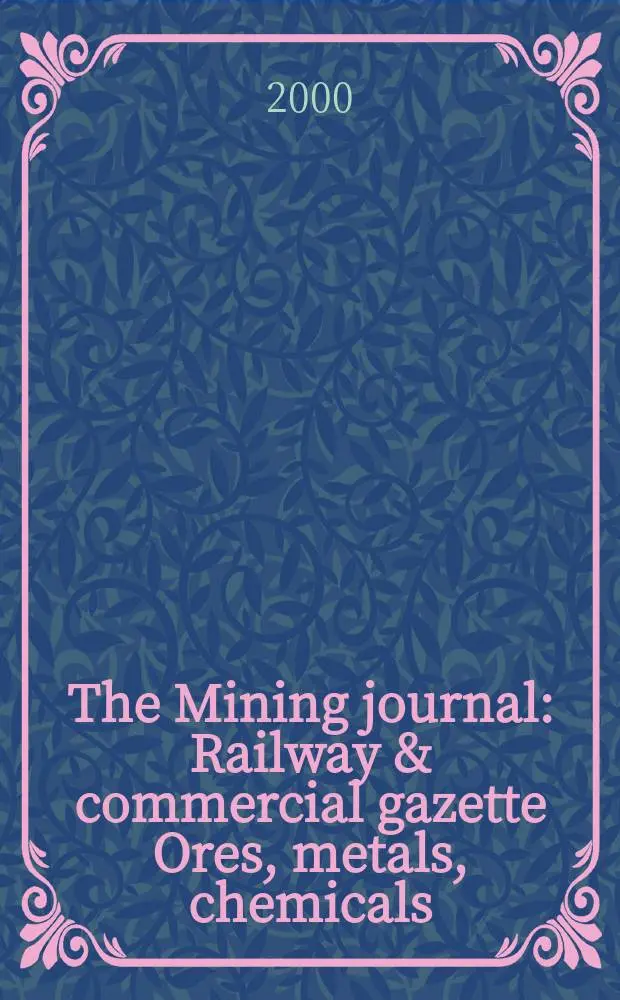 The Mining journal : Railway & commercial gazette Ores, metals, chemicals(Est. 1835). Vol.334, прил.