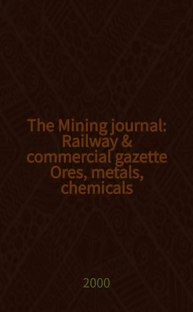 The Mining journal : Railway & commercial gazette Ores, metals, chemicals(Est. 1835). Vol.334, №8575