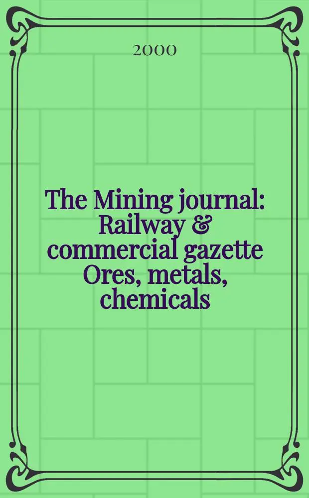 The Mining journal : Railway & commercial gazette Ores, metals, chemicals(Est. 1835). Vol.334, прил.