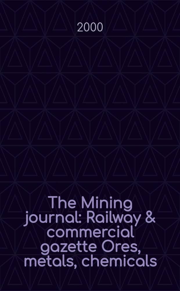 The Mining journal : Railway & commercial gazette Ores, metals, chemicals(Est. 1835). Vol.334, прил.