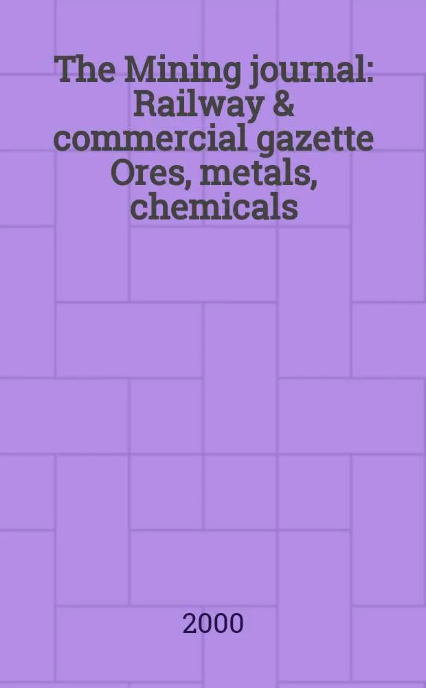 The Mining journal : Railway & commercial gazette Ores, metals, chemicals(Est. 1835). Vol.334, №8589