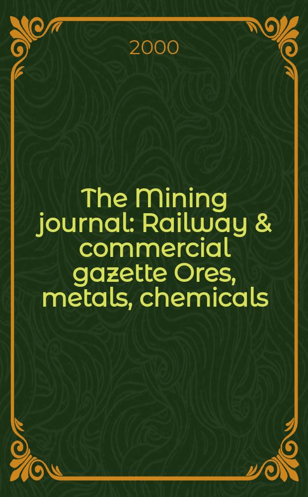 The Mining journal : Railway & commercial gazette Ores, metals, chemicals(Est. 1835). Vol.334, прил.