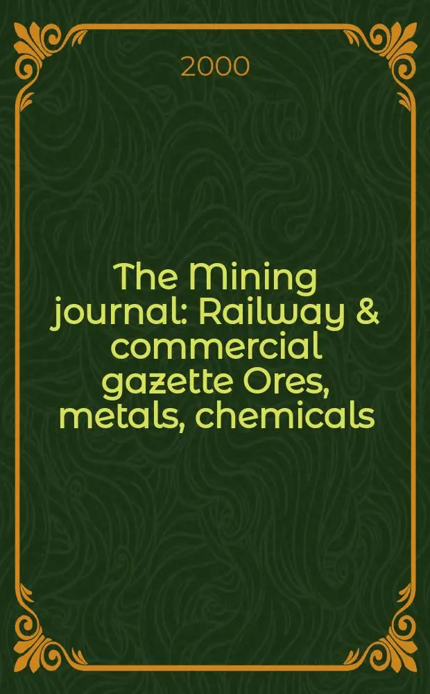 The Mining journal : Railway & commercial gazette Ores, metals, chemicals(Est. 1835). Vol.334, прил.