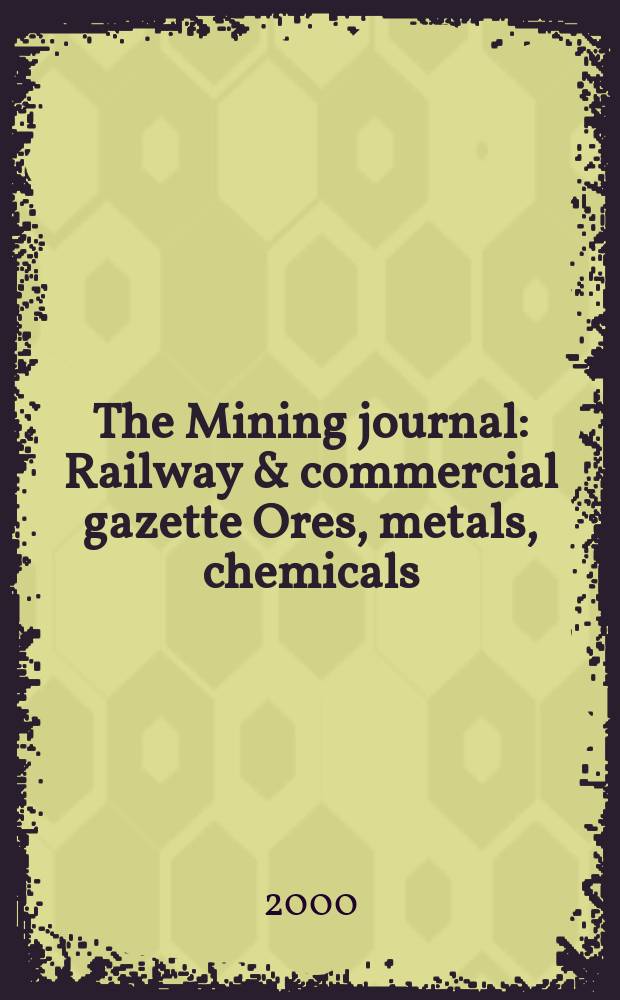 The Mining journal : Railway & commercial gazette Ores, metals, chemicals(Est. 1835). Vol.335, №8590