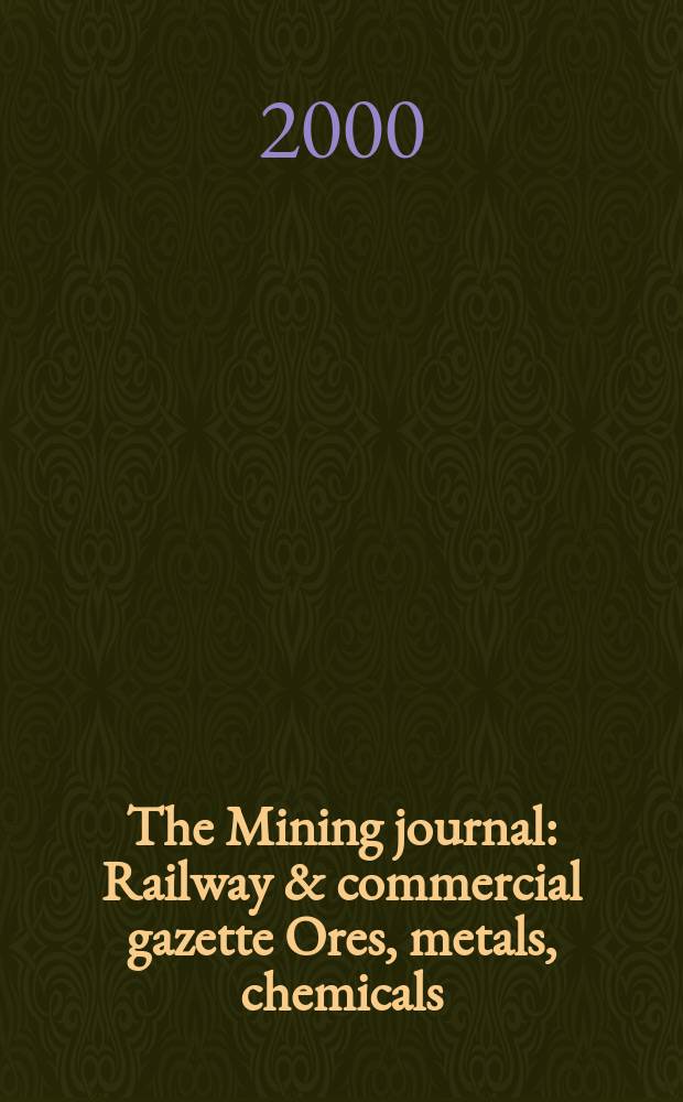 The Mining journal : Railway & commercial gazette Ores, metals, chemicals(Est. 1835). Vol.335, №8591