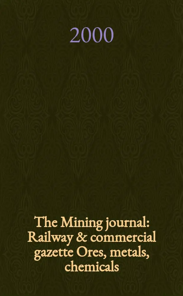 The Mining journal : Railway & commercial gazette Ores, metals, chemicals(Est. 1835). Vol.335, №8591
