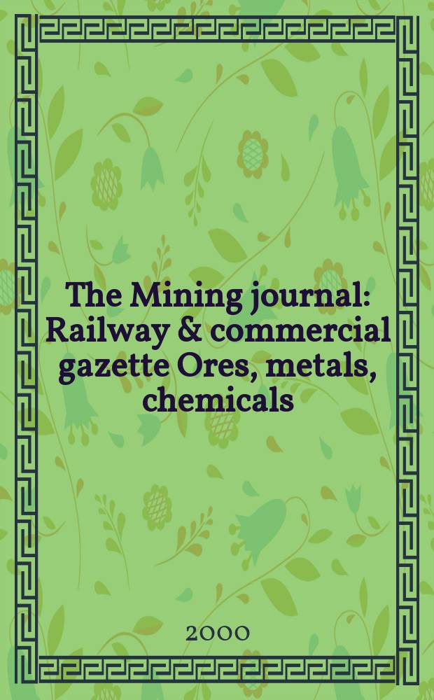 The Mining journal : Railway & commercial gazette Ores, metals, chemicals(Est. 1835). Vol.335, №8592