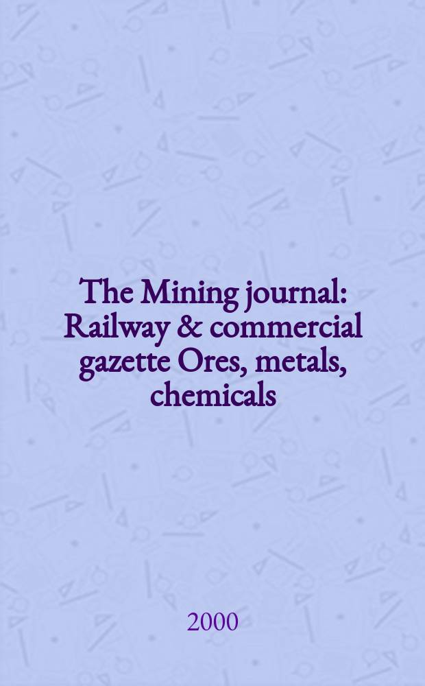 The Mining journal : Railway & commercial gazette Ores, metals, chemicals(Est. 1835). Vol.335, №8593
