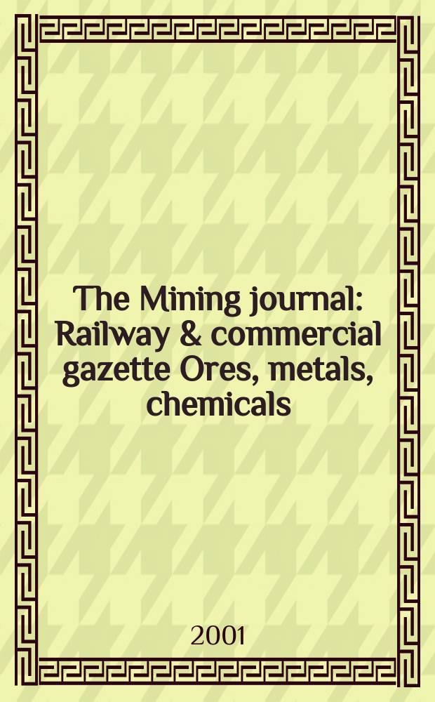 The Mining journal : Railway & commercial gazette Ores, metals, chemicals(Est. 1835). Vol.337, №8563