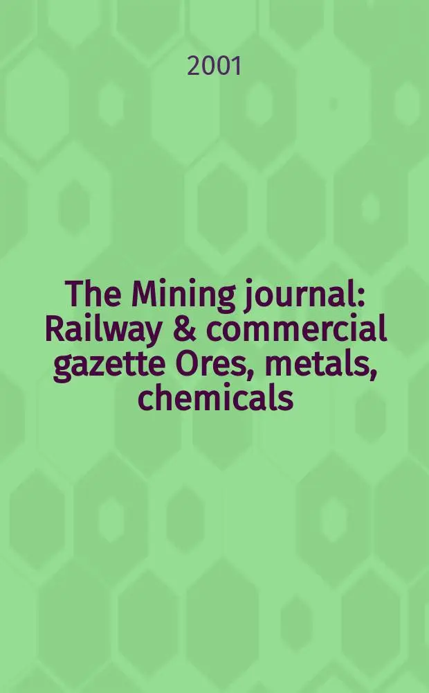 The Mining journal : Railway & commercial gazette Ores, metals, chemicals(Est. 1835). Vol.337, №8565