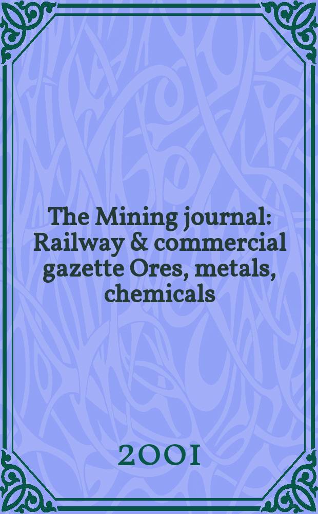 The Mining journal : Railway & commercial gazette Ores, metals, chemicals(Est. 1835). Vol.337, №8567