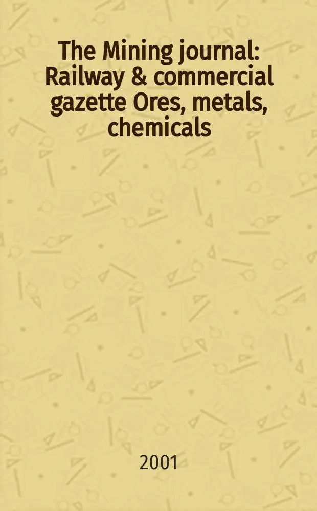 The Mining journal : Railway & commercial gazette Ores, metals, chemicals(Est. 1835). Vol.337, №8568