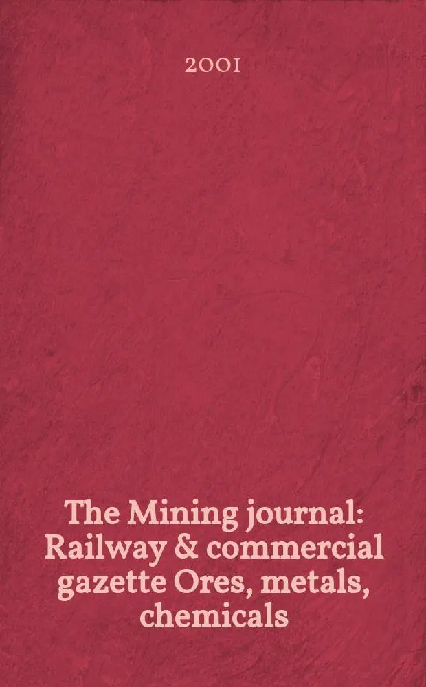 The Mining journal : Railway & commercial gazette Ores, metals, chemicals(Est. 1835). Vol.337, №8569