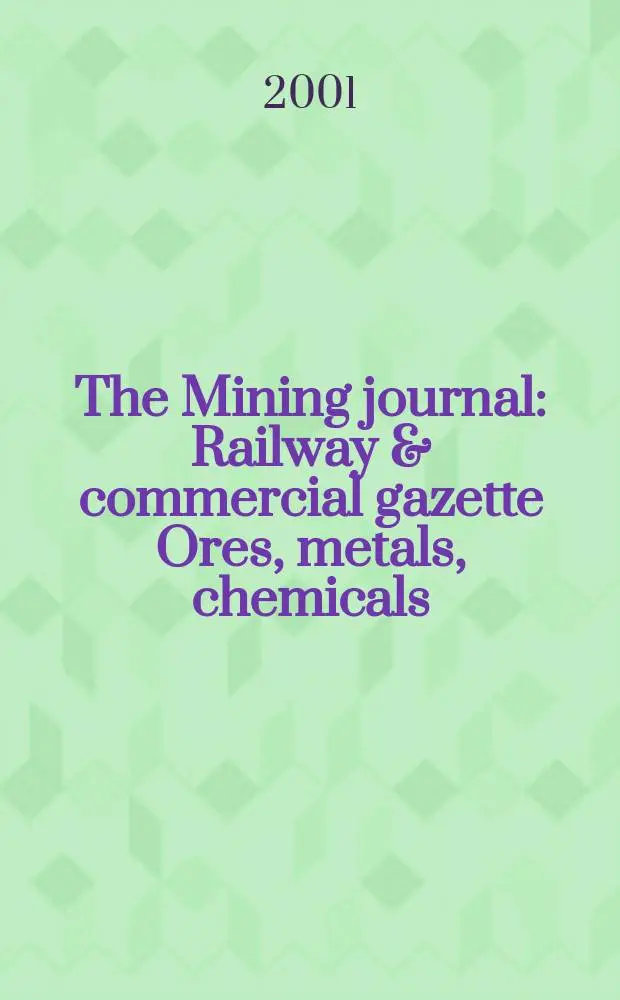 The Mining journal : Railway & commercial gazette Ores, metals, chemicals(Est. 1835). Vol.337, №8570