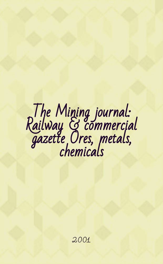 The Mining journal : Railway & commercial gazette Ores, metals, chemicals(Est. 1835). Vol.337, №8571