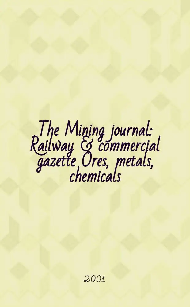 The Mining journal : Railway & commercial gazette Ores, metals, chemicals(Est. 1835). Vol.337, №8571