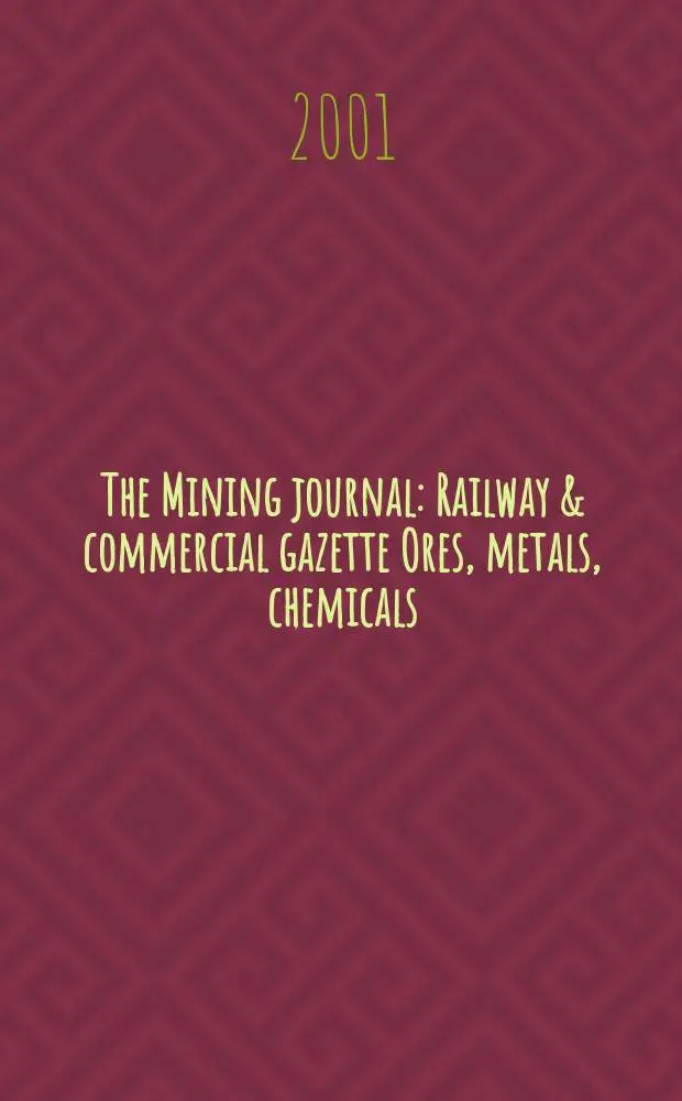 The Mining journal : Railway & commercial gazette Ores, metals, chemicals(Est. 1835). Vol.337, №8573