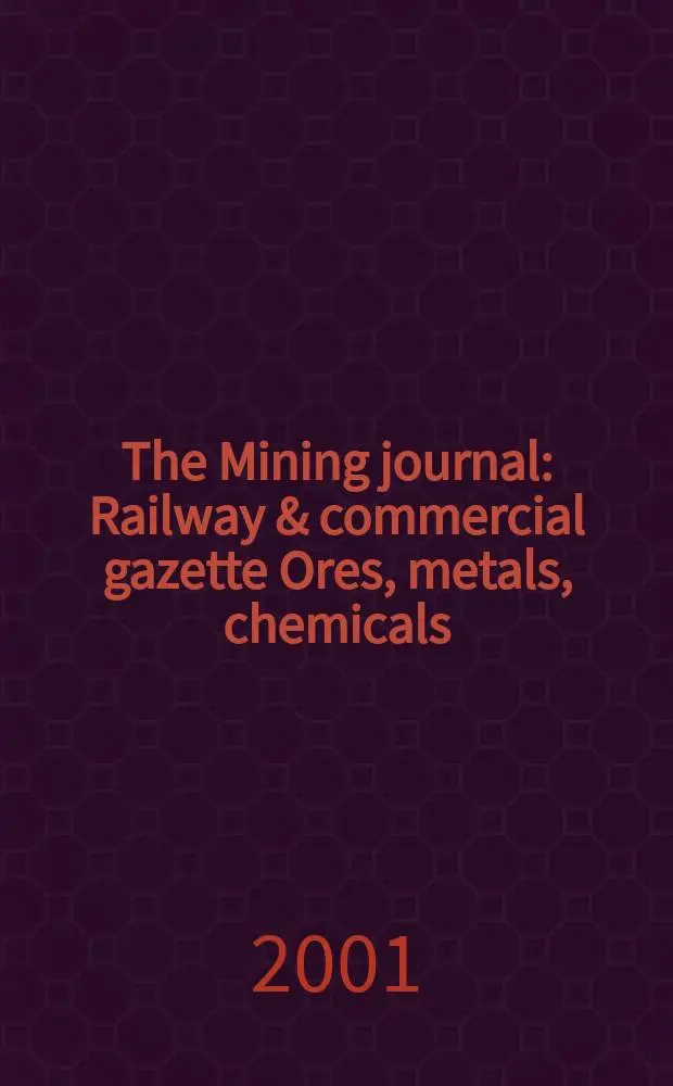 The Mining journal : Railway & commercial gazette Ores, metals, chemicals(Est. 1835). Vol.337, №8574
