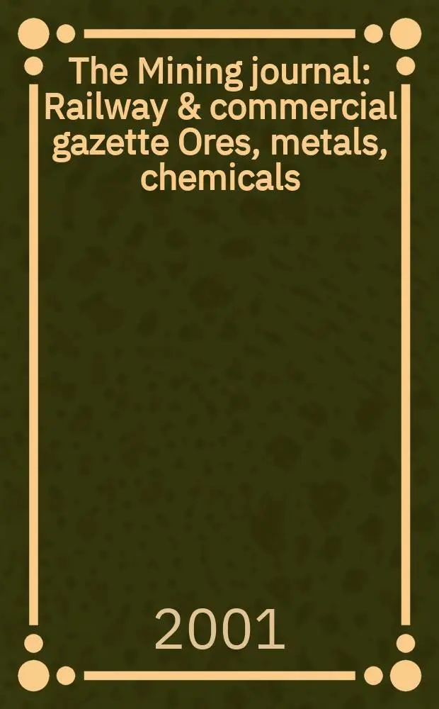 The Mining journal : Railway & commercial gazette Ores, metals, chemicals(Est. 1835). Vol.337, №8575
