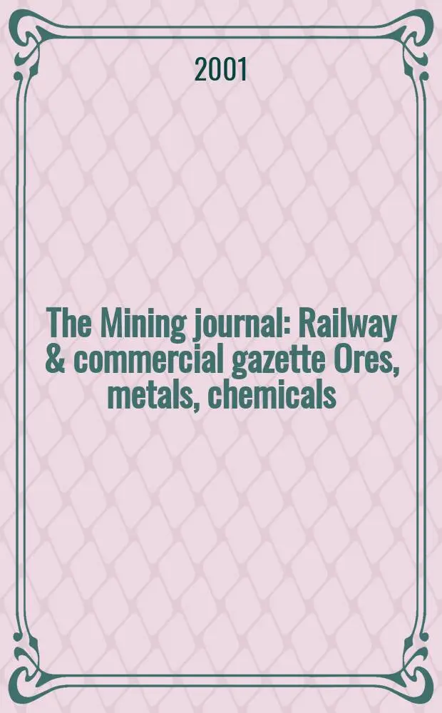 The Mining journal : Railway & commercial gazette Ores, metals, chemicals(Est. 1835). Vol.337, №8576