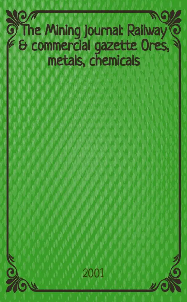 The Mining journal : Railway & commercial gazette Ores, metals, chemicals(Est. 1835). Vol.337, №8578