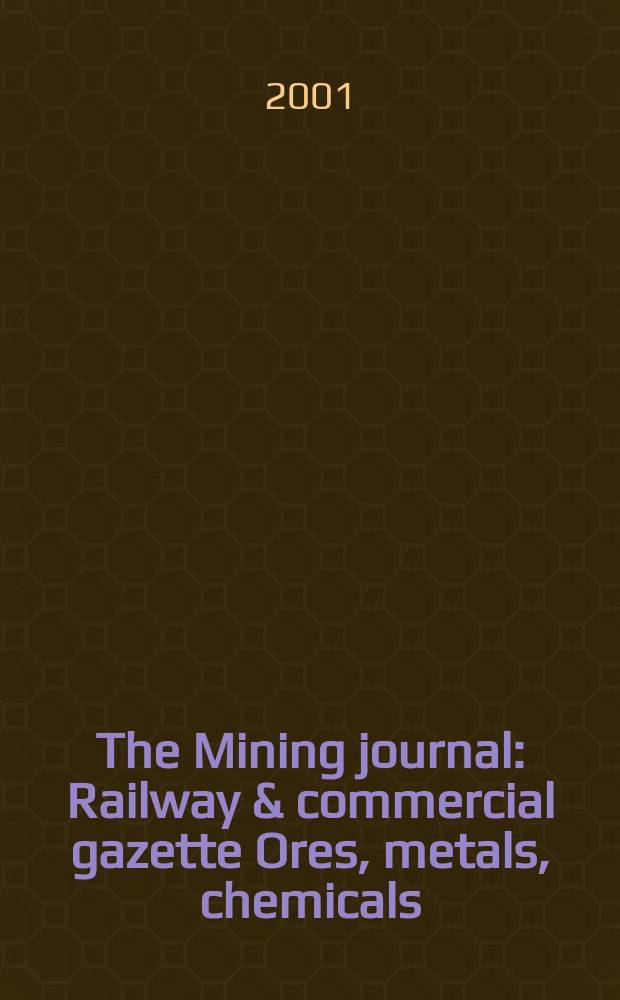The Mining journal : Railway & commercial gazette Ores, metals, chemicals(Est. 1835). Vol.337, №8580