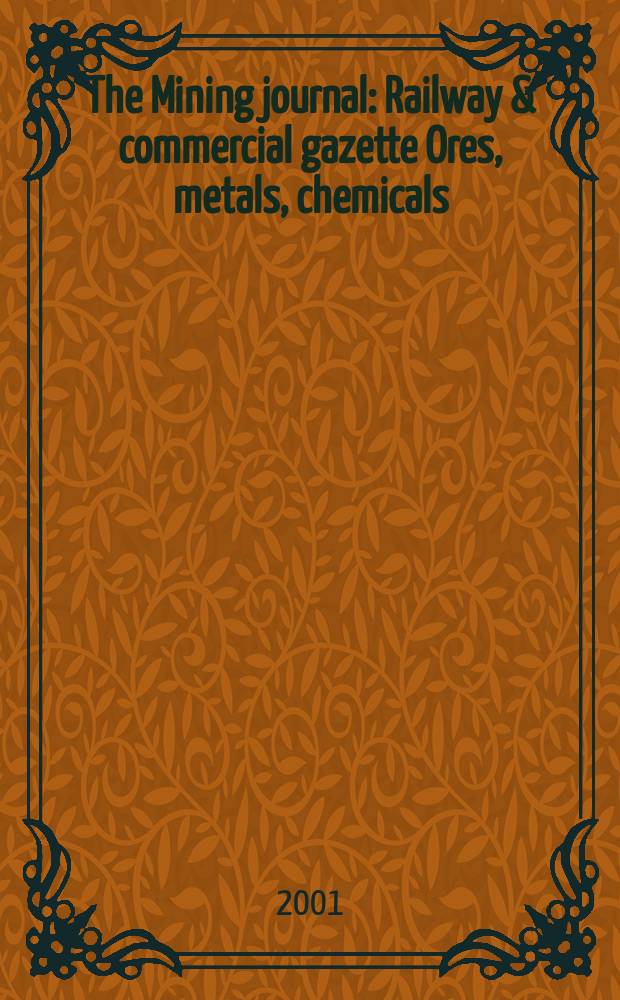 The Mining journal : Railway & commercial gazette Ores, metals, chemicals(Est. 1835). Vol.337, №8581